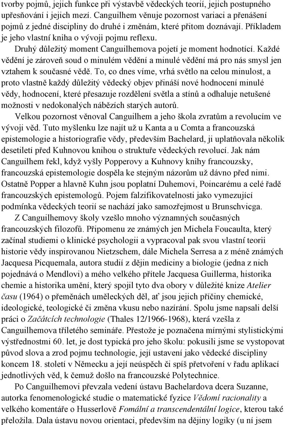 Druhý důležitý moment Canguilhemova pojetí je moment hodnotící. Každé vědění je zároveň soud o minulém vědění a minulé vědění má pro nás smysl jen vztahem k současné vědě.