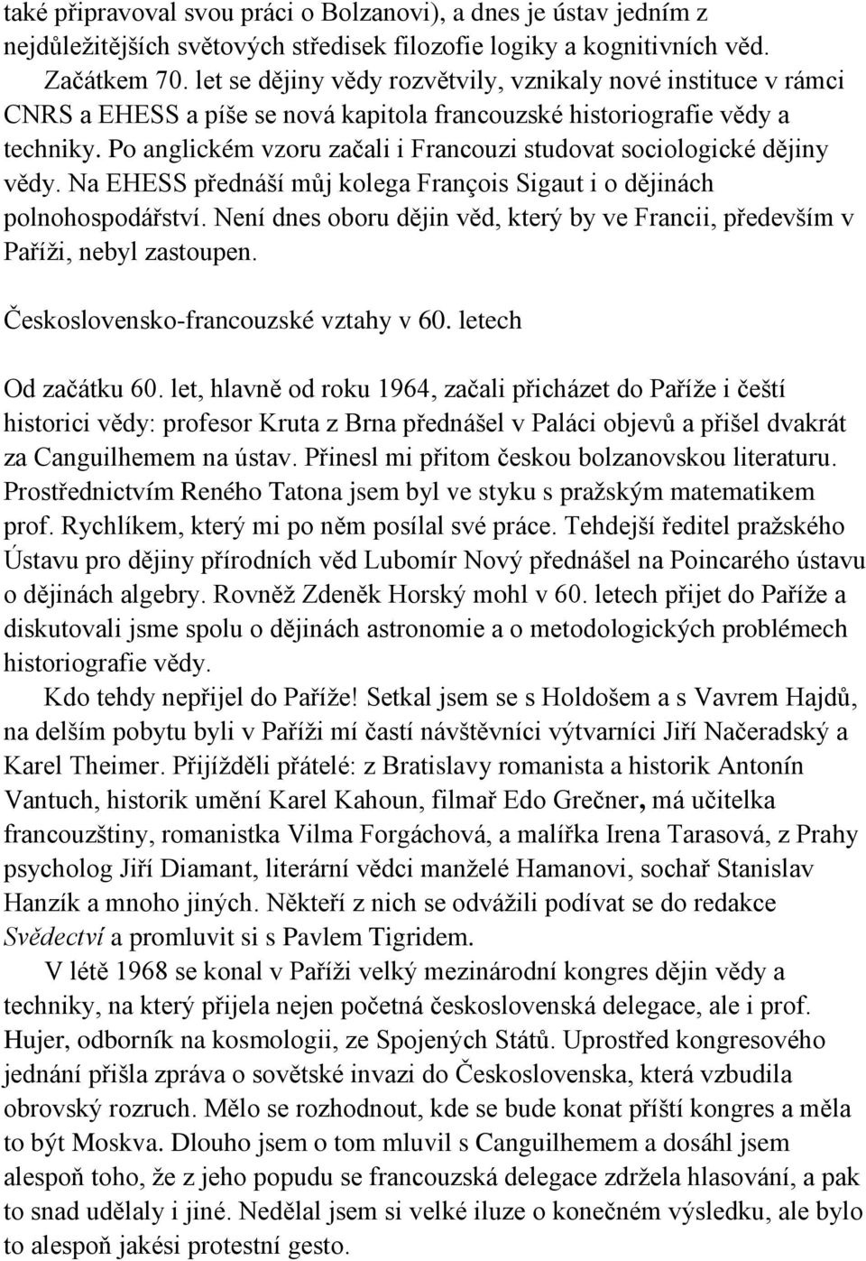 Po anglickém vzoru začali i Francouzi studovat sociologické dějiny vědy. Na EHESS přednáší můj kolega François Sigaut i o dějinách polnohospodářství.