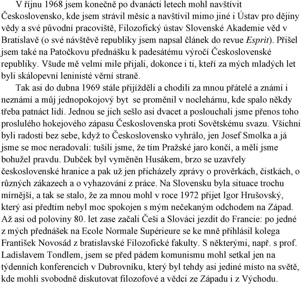 Všude mě velmi mile přijali, dokonce i ti, kteří za mých mladých let byli skálopevní leninisté věrní straně.