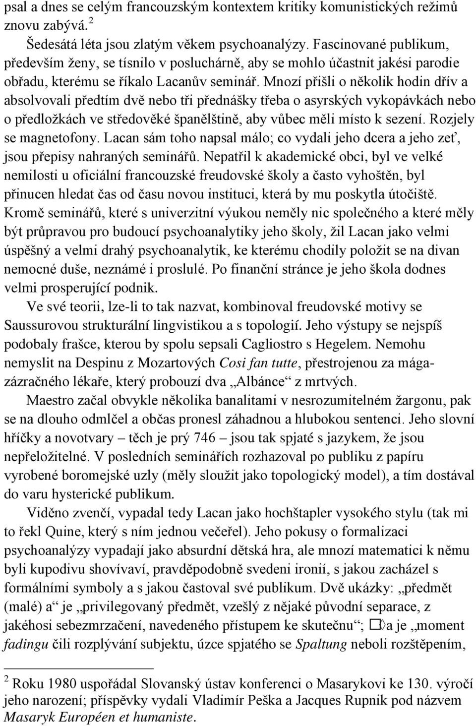 Mnozí přišli o několik hodin dřív a absolvovali předtím dvě nebo tři přednášky třeba o asyrských vykopávkách nebo o předložkách ve středověké španělštině, aby vůbec měli místo k sezení.