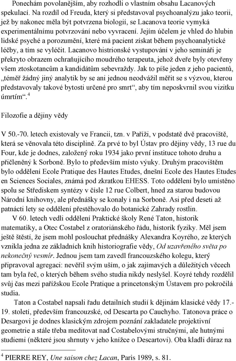 Jejím účelem je vhled do hlubin lidské psyché a porozumění, které má pacient získat během psychoanalytické léčby, a tím se vyléčit.