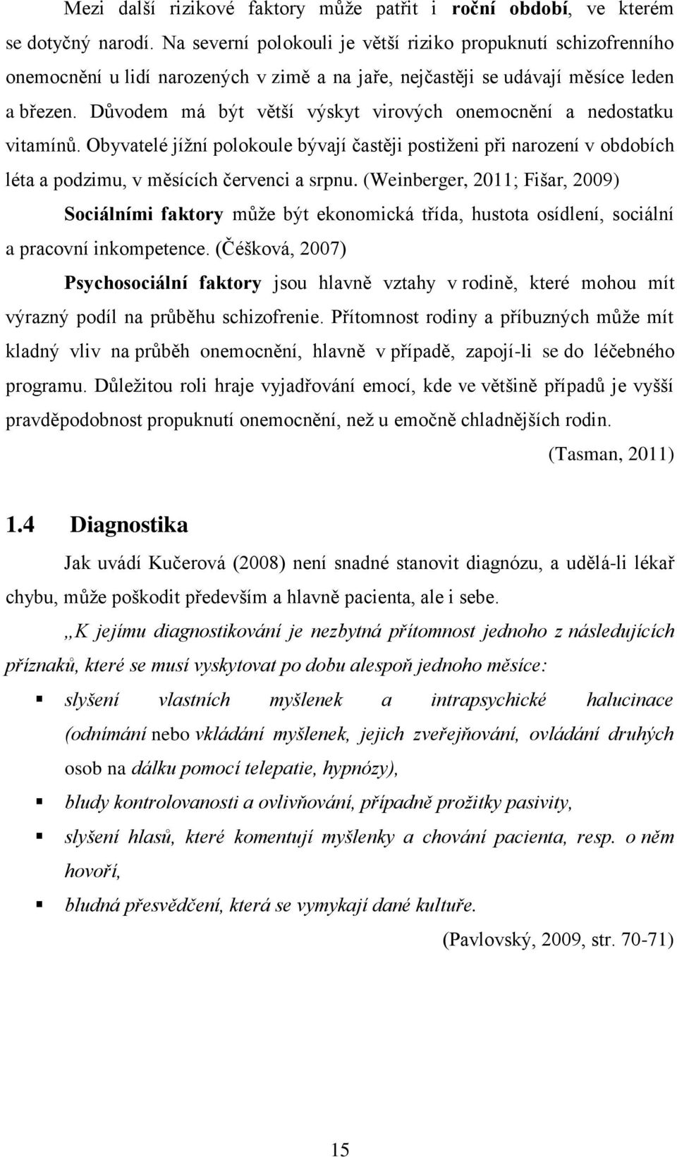 Důvodem má být větší výskyt virových onemocnění a nedostatku vitamínů. Obyvatelé jížní polokoule bývají častěji postiženi při narození v obdobích léta a podzimu, v měsících červenci a srpnu.