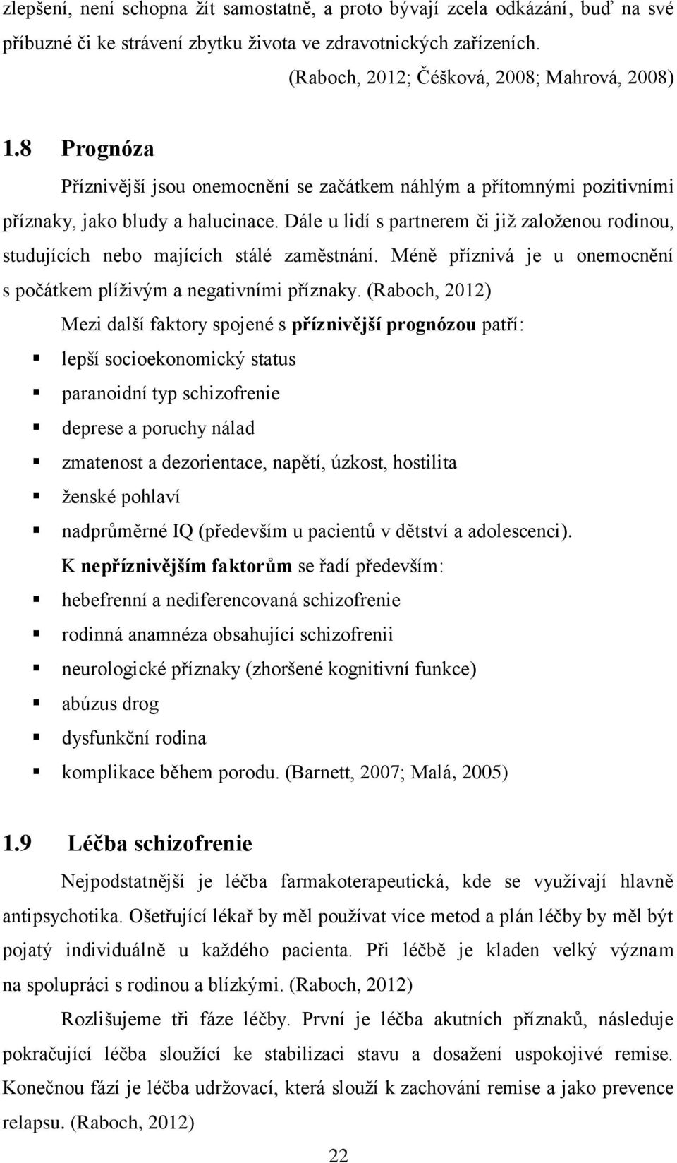 Dále u lidí s partnerem či již založenou rodinou, studujících nebo majících stálé zaměstnání. Méně příznivá je u onemocnění s počátkem plíživým a negativními příznaky.