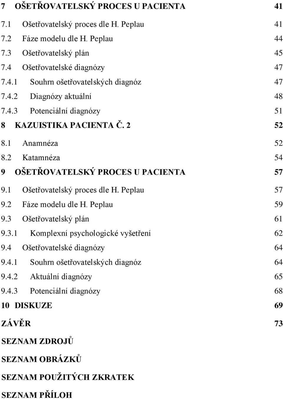 1 Ošetřovatelský proces dle H. Peplau 57 9.2 Fáze modelu dle H. Peplau 59 9.3 Ošetřovatelský plán 61 9.3.1 Komplexní psychologické vyšetření 62 9.4 