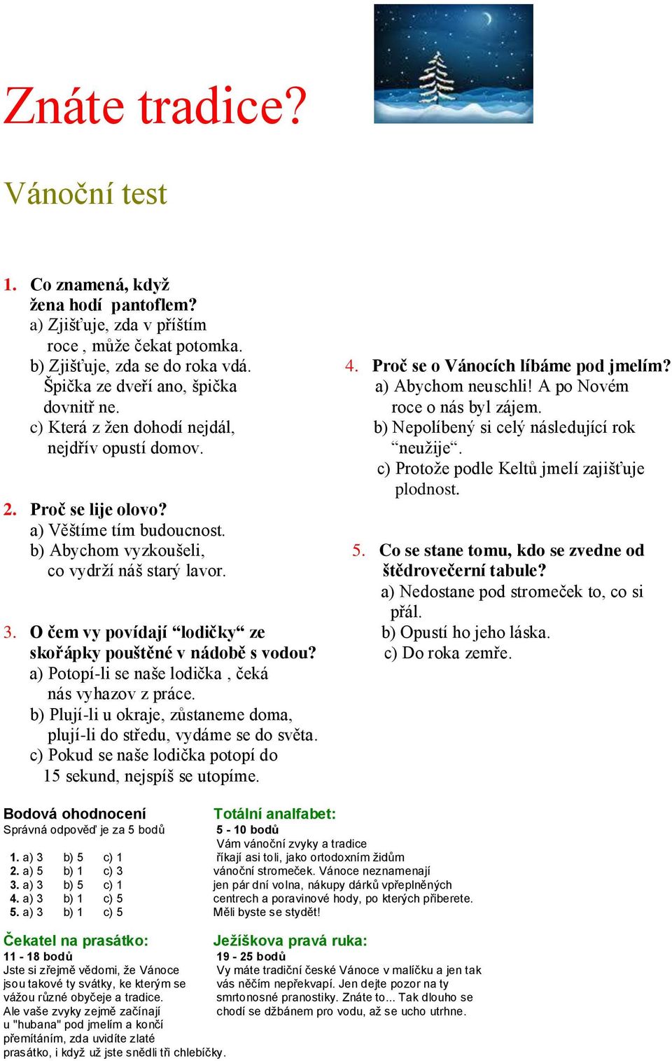 c) Protože podle Keltů jmelí zajišťuje plodnost. 2. Proč se lije olovo? a) Věštíme tím budoucnost. b) Abychom vyzkoušeli, 5. Co se stane tomu, kdo se zvedne od co vydrží náš starý lavor.