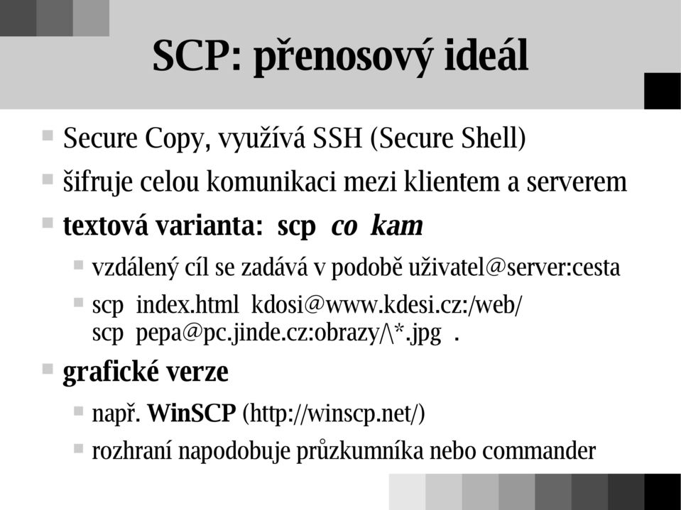 uživatel@server:cesta scp index.html kdosi@www.kdesi.cz:/web/ scp pepa@pc.jinde.