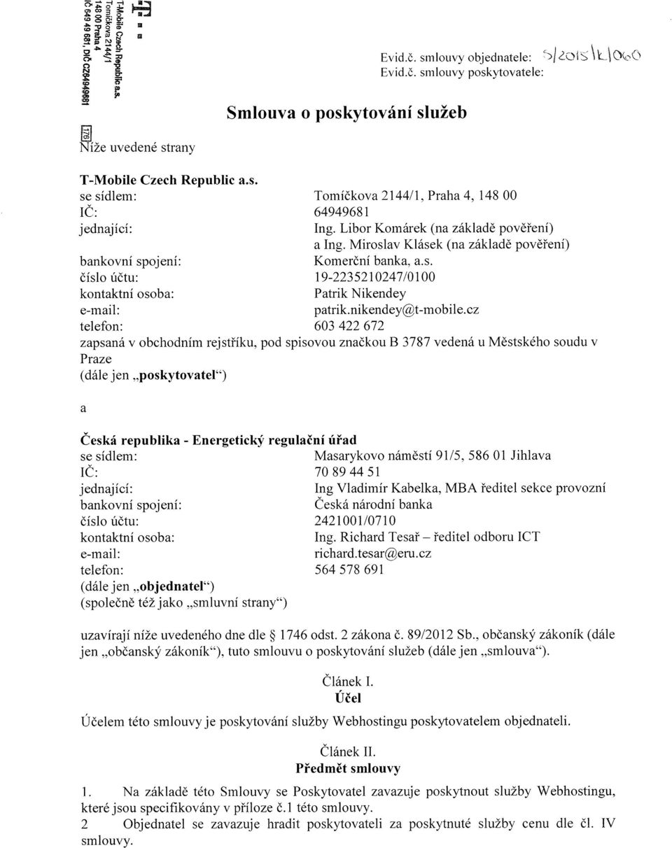 kontaktní osoba: e-mail: telefon: a.s. Tomíčkova 2144/1, Praha 4,14800 64949681 Ing. Libor Komárek (na základě pověření) a Ing. Miroslav Klásek (na základě pověření) Komerční banka, a.s. 19-2235210247/0100 Patrik Nikendey patrik.