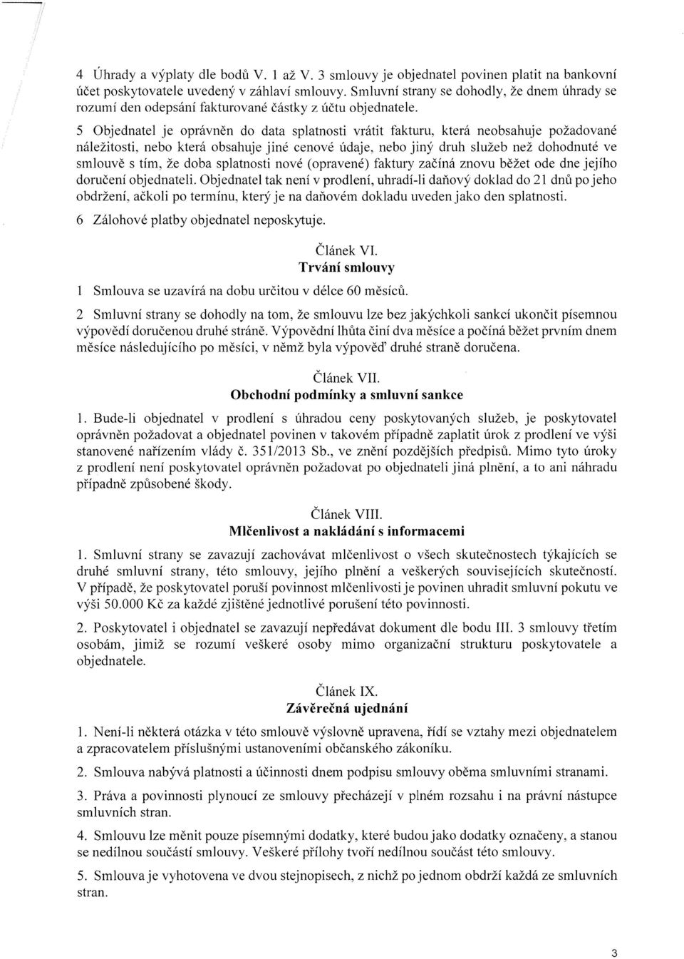 5 Objednatel je oprávněn do data splatnosti vrátit fakturu, která neobsahuje požadované náležitosti, nebo která obsahuje jiné cenové údaje, nebo jiný druh služeb než dohodnuté ve smlouvě s tím, že