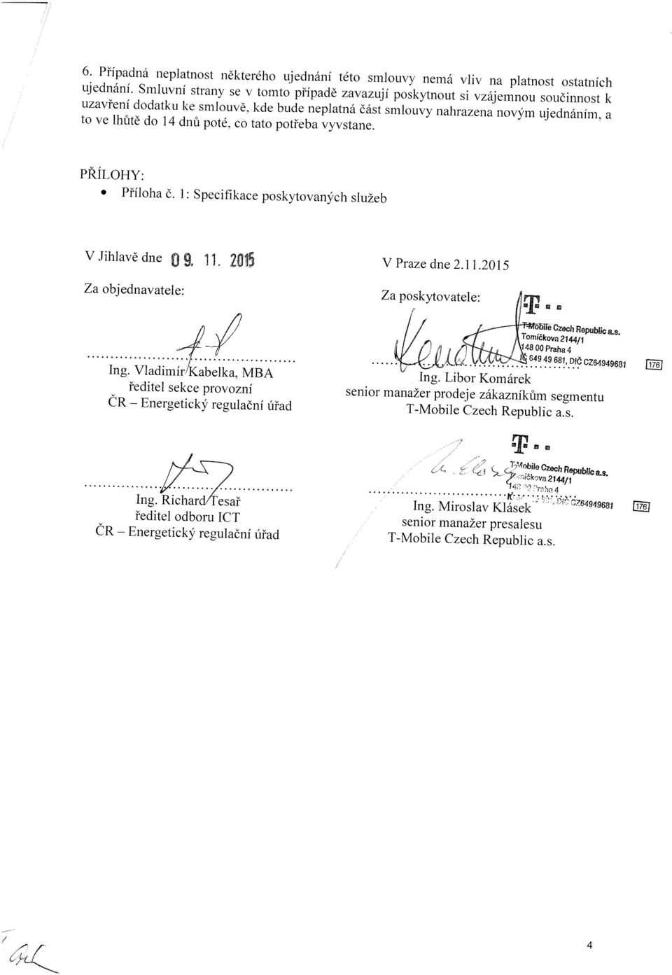 tato potřeba vyvstane. PŘÍLOHY: Příloha Č. 1: Specifikace poskytovaných služeb V Jihlavě dne 09. 11. V Praze dne 2.11.2015 Za objednavatele: i -I..................... :.f. Ing.