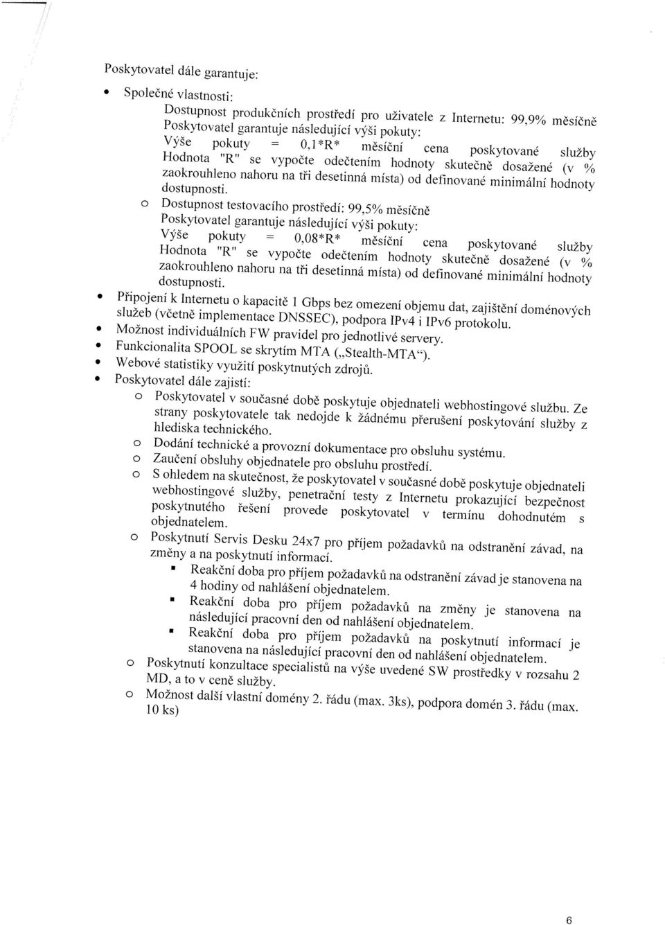 o Dostupnost testovacího prostředí: 99,5% měsíčně Poskytovatel garantuje následující výši pokuty: Výše pokuty 0,08*R *  Připojení k Internetu o kapacitě I Gbps bez omezení objemu dat, zajištění