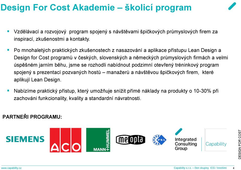 jarním běhu, jsme se rozhodli nabídnout podzimní otevřený tréninkový program spojený s prezentací pozvaných hostů manažerů a návštěvou špičkových firem, které aplikují Lean Design.