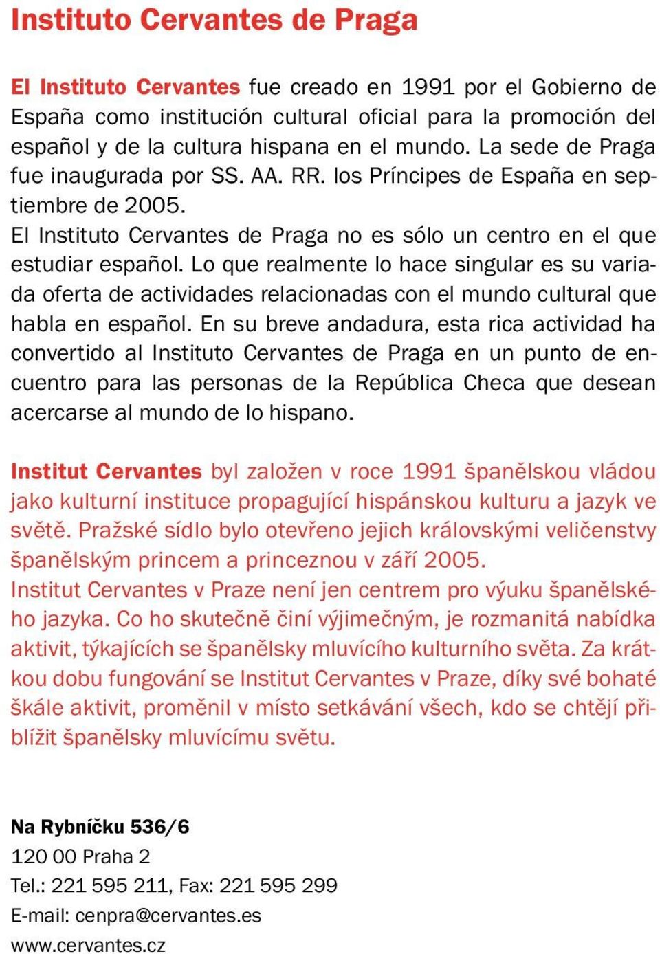 Lo que realmente lo hace singular es su variada oferta de actividades relacionadas con el mundo cultural que habla en español.