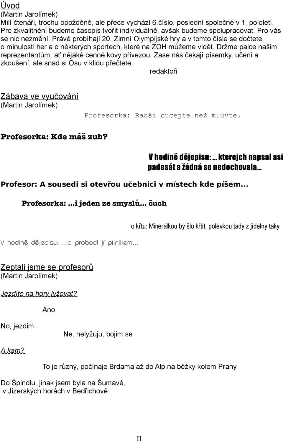 Držme palce našim reprezentantům, ať nějaké cenné kovy přivezou. Zase nás čekají písemky, učení a zkoušení, ale snad si Osu v klidu přečtete.