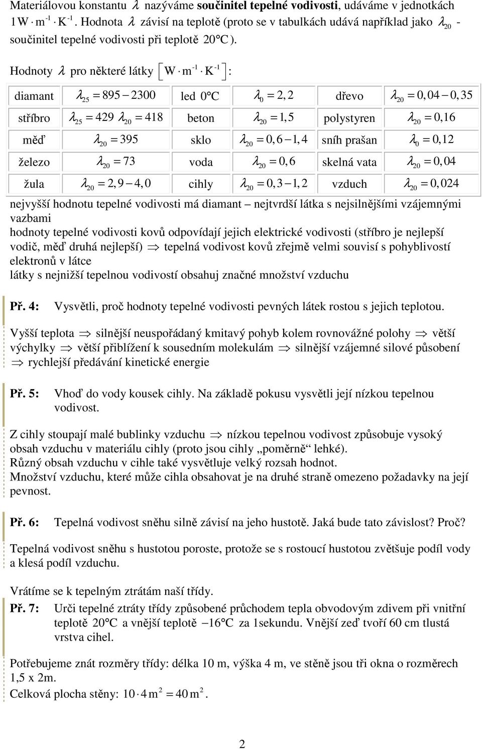 Honoty λ pro některé látky W m K : iamant λ 5 = 895 300 le 0 C λ 0 =, řevo λ = 0, 04 0, 35 stříbro λ 5 = 49 λ = 418 beton λ = 1,5 polystyren λ = 0,16 měď λ = 395 sklo λ = 0, 6 1, 4 sníh prašan λ 0 =