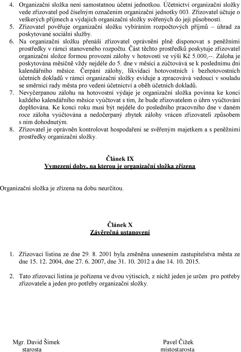 Zřizovatel pověřuje organizační složku vybíráním rozpočtových příjmů úhrad za poskytované sociální služby. 6.