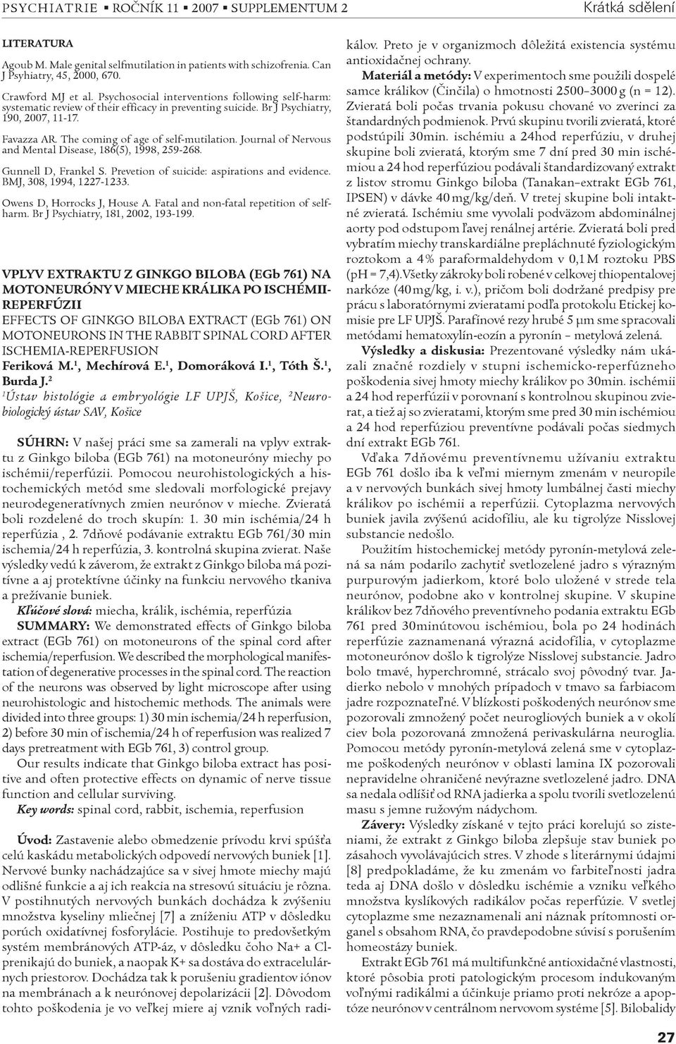 Journal of Nervous and Mental Disease, 186(5), 1998, 259-268. Gunnell D, Frankel S. Prevetion of suicide: aspirations and evidence. BMJ, 308, 1994, 1227-1233. Owens D, Horrocks J, House A.