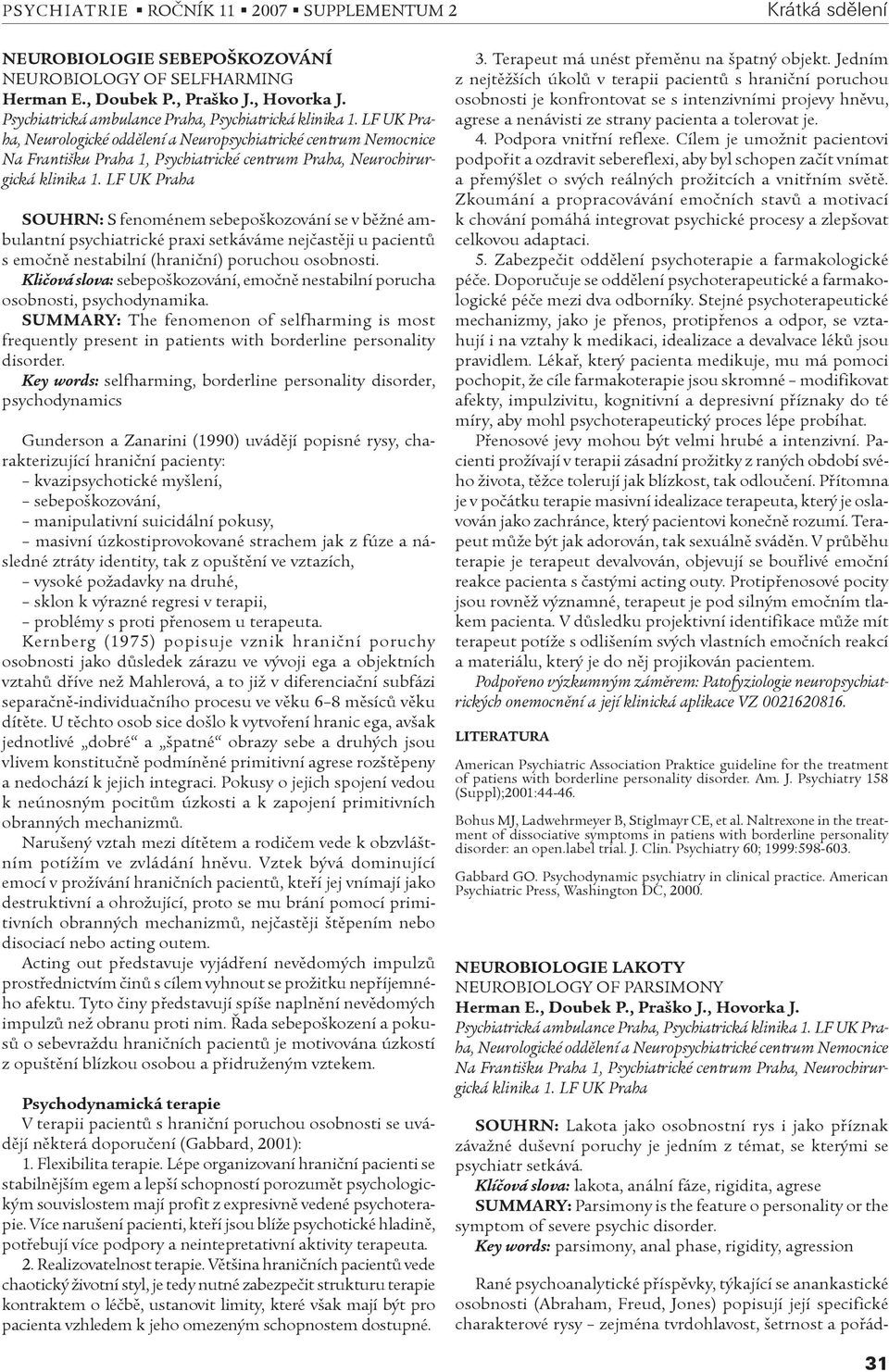 LF UK Praha SOUHRN: S fenoménem sebepoškozování se v bìžné ambulantní psychiatrické praxi setkáváme nejèastìji u pacientù s emoènì nestabilní (hranièní) poruchou osobnosti.