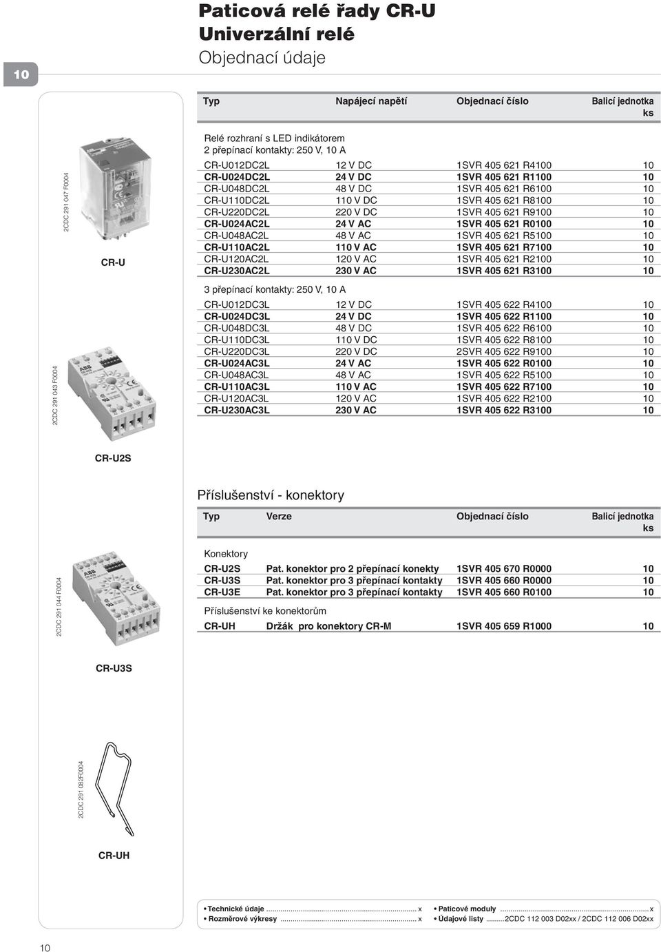 CR-U220DC2L 220 V DC 1SVR 405 621 R9100 10 CR-U024AC2L 24 V AC 1SVR 405 621 R0100 10 CR-U048AC2L 48 V AC 1SVR 405 621 R5100 10 CR-U110AC2L 110 V AC 1SVR 405 621 R7100 10 CR-U120AC2L 120 V AC 1SVR 405