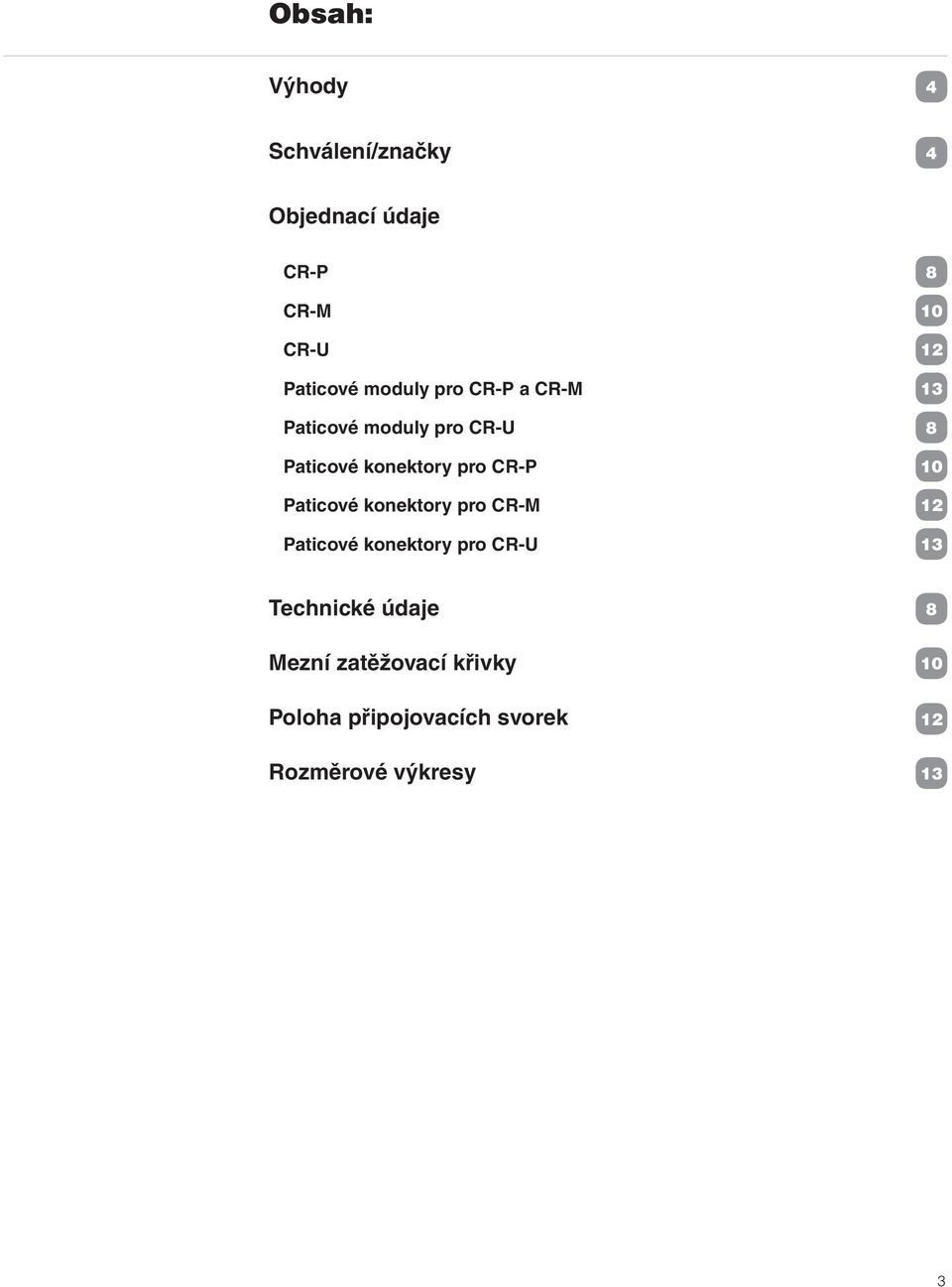 konektory pro CR-M Paticové konektory pro CR-U 8 10 12 13 8 10 12 13 Technické