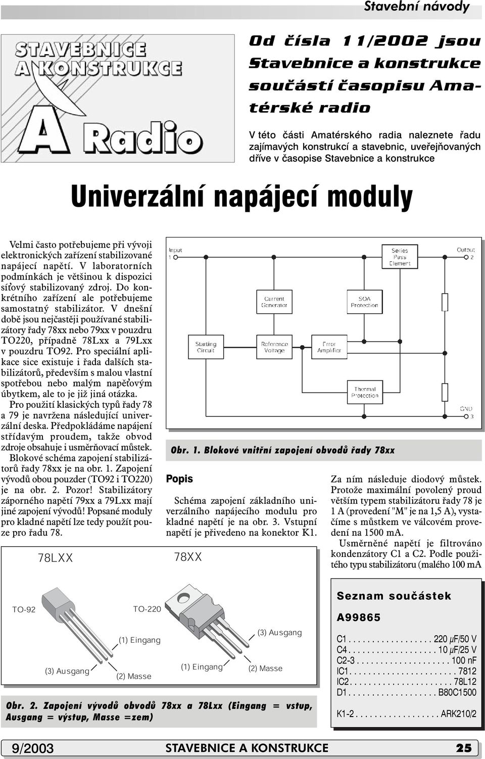 V laboratorních podmínkách je většinou k dispozici sí ový stabilizovaný zdroj. Do konkrétního zařízení ale potřebujeme samostatný stabilizátor.