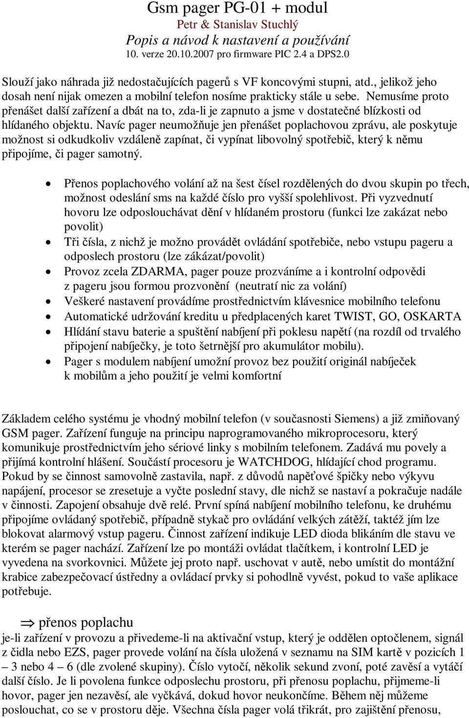 Nemusíme proto penášet další zaízení a dbát na to, zda-li je zapnuto a jsme v dostatené blízkosti od hlídaného objektu.