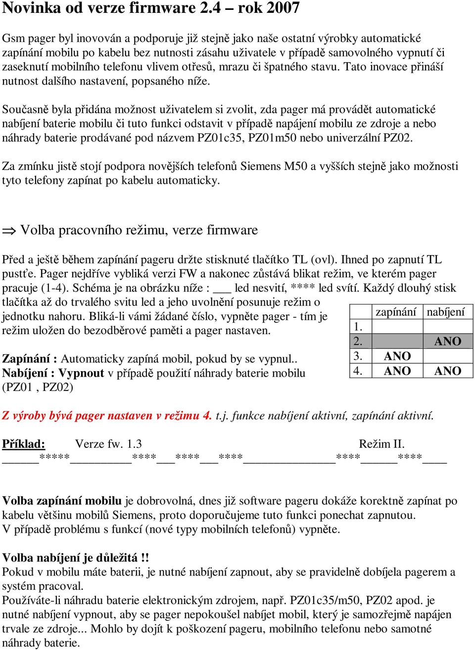 telefonu vlivem otes, mrazu i špatného stavu. Tato inovace pináší nutnost dalšího nastavení, popsaného níže.