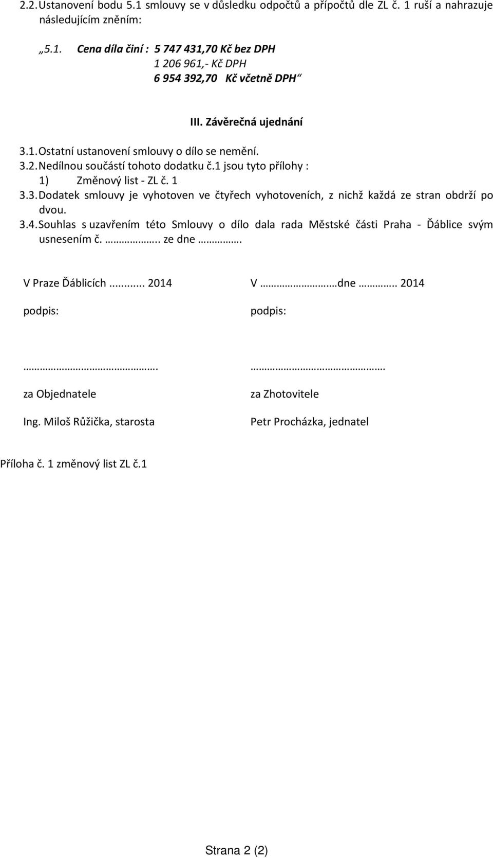 3.4. Souhlas s uzavřením této Smlouvy o dílo dala rada Městské části Praha - Ďáblice svým usnesením č... ze dne. V Praze Ďáblicích... 2014 V. dne.. 2014 podpis: podpis:. za Objednatele Ing.