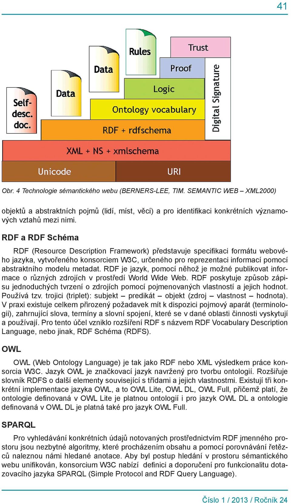 metadat. RDF je jazyk, pomocí něhož je možné publikovat informace o různých zdrojích v prostředí World Wide Web.