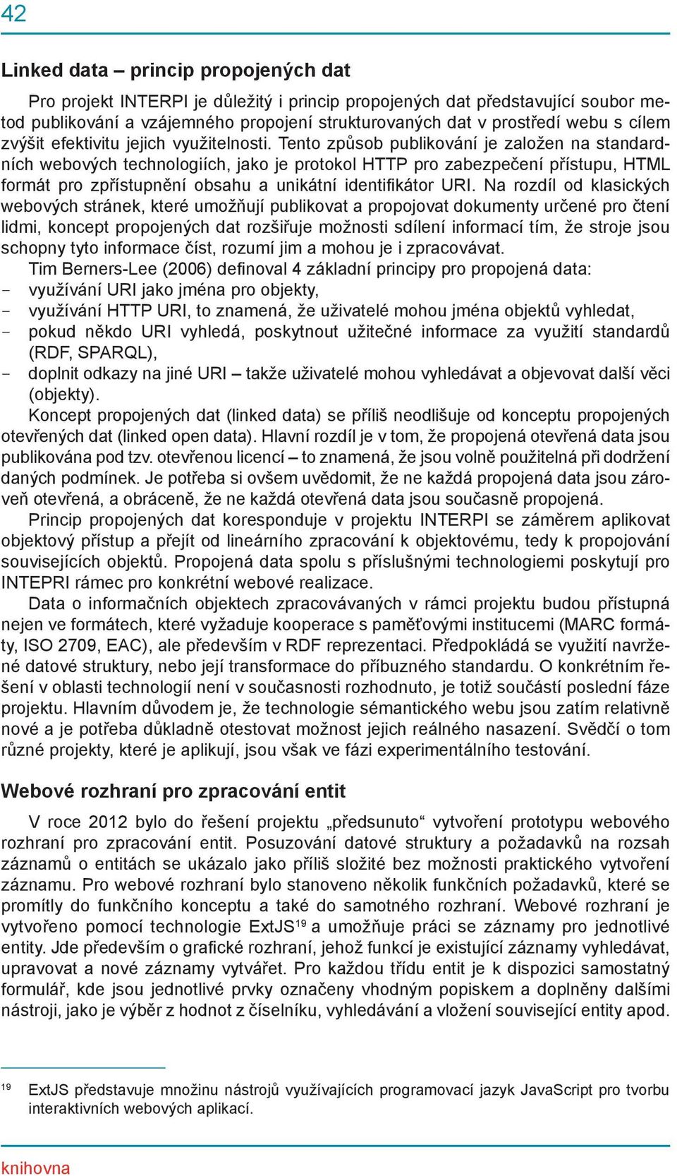 Tento způsob publikování je založen na standardních webových technologiích, jako je protokol HTTP pro zabezpečení přístupu, HTML formát pro zpřístupnění obsahu a unikátní identifikátor URI.