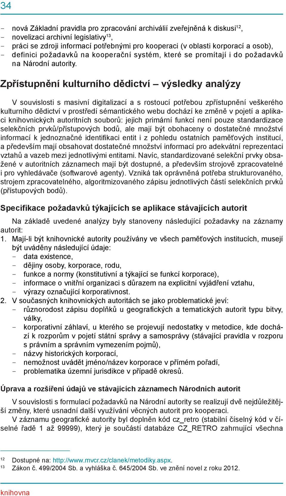 Zpřístupnění kulturního dědictví výsledky analýzy V souvislosti s masivní digitalizací a s rostoucí potřebou zpřístupnění veškerého kulturního dědictví v prostředí sémantického webu dochází ke změně