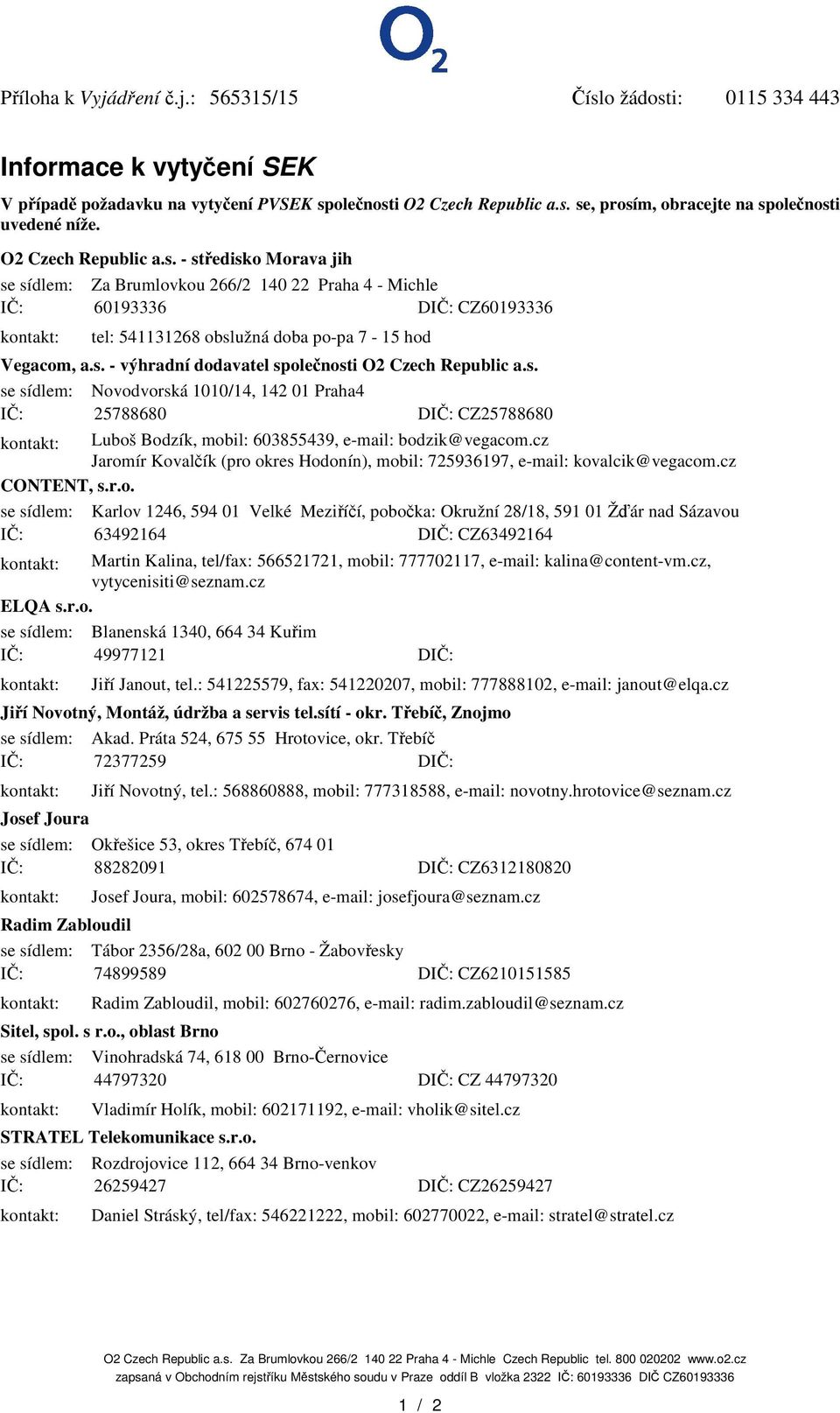 s. - výhradní dodavatel spolenosti O2 Czech Republic a.s. se sídlem: Novodvorská 1010/14, 142 01 Praha4 I: 25788680 DI: CZ25788680 Luboš Bodzík, mobil: 603855439, e-mail: bodzik@vegacom.