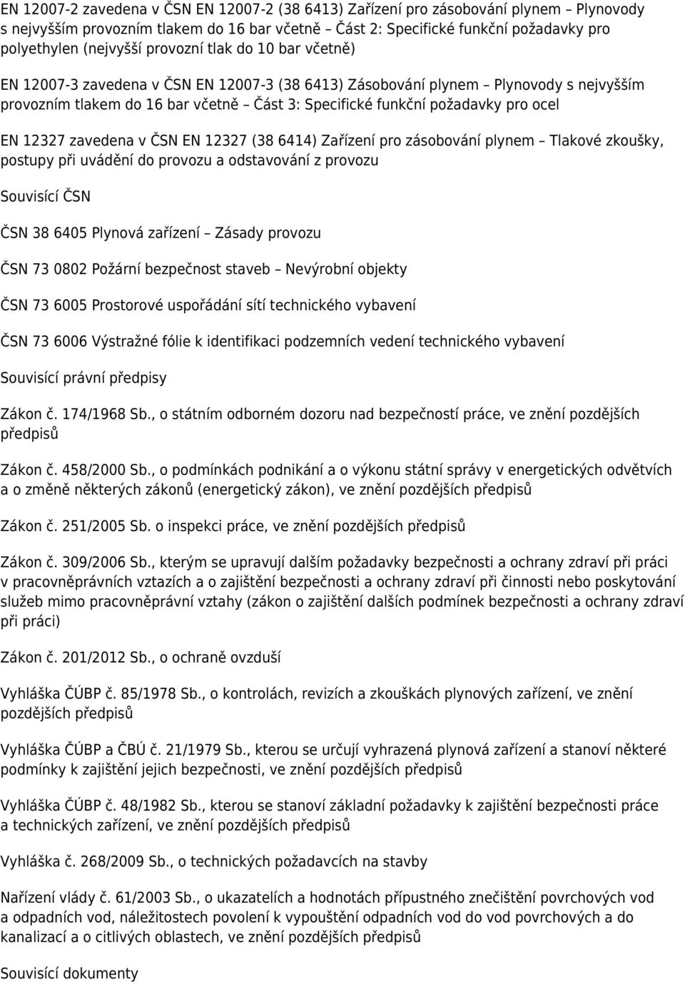 EN 12327 zavedena v ČSN EN 12327 (38 6414) Zařízení pro zásobování plynem Tlakové zkoušky, postupy při uvádění do provozu a odstavování z provozu Souvisící ČSN ČSN 38 6405 Plynová zařízení Zásady