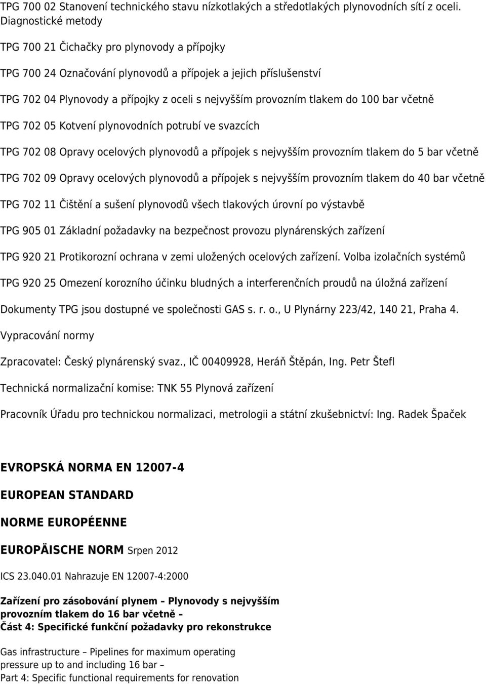 do 100 bar včetně TPG 702 05 Kotvení plynovodních potrubí ve svazcích TPG 702 08 Opravy ocelových plynovodů a přípojek s nejvyšším provozním tlakem do 5 bar včetně TPG 702 09 Opravy ocelových