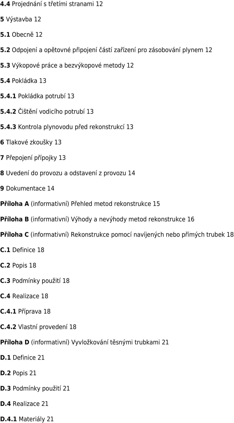 Dokumentace 14 Příloha A (informativní) Přehled metod rekonstrukce 15 Příloha B (informativní) Výhody a nevýhody metod rekonstrukce 16 Příloha C (informativní) Rekonstrukce pomocí navíjených nebo