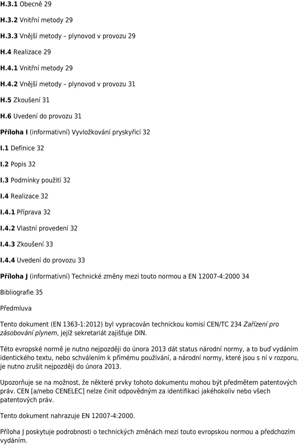 4.4 Uvedení do provozu 33 Příloha J (informativní) Technické změny mezi touto normou a EN 12007-4:2000 34 Bibliografie 35 Předmluva Tento dokument (EN 1363-1:2012) byl vypracován technickou komisí