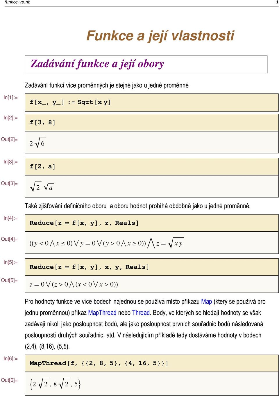 Out[3]= 2 a Také zjišťování definičního oboru a oboru hodnot probíhá obdobně jako u jedné proměnné.