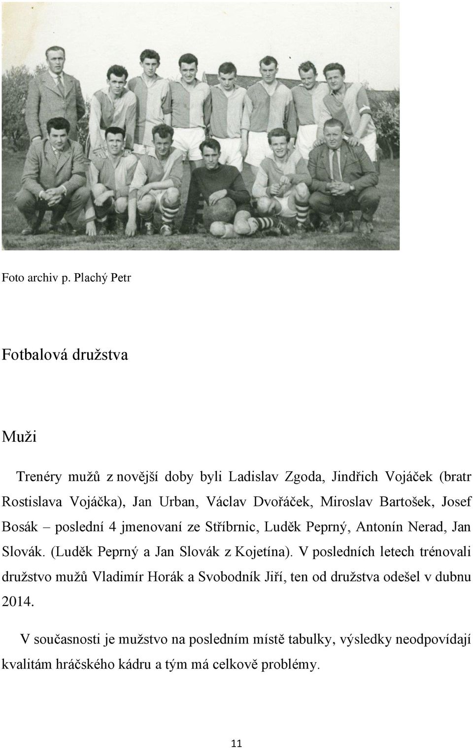 Václav Dvořáček, Miroslav Bartošek, Josef Bosák poslední 4 jmenovaní ze Stříbrnic, Luděk Peprný, Antonín Nerad, Jan Slovák.