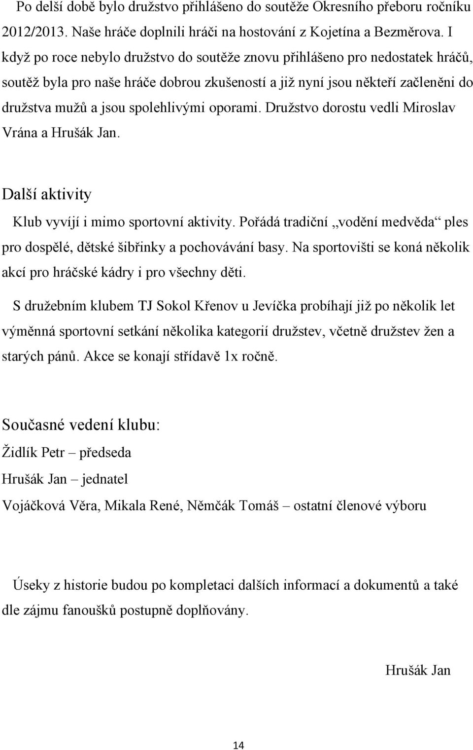 oporami. Družstvo dorostu vedli Miroslav Vrána a Hrušák Jan. Další aktivity Klub vyvíjí i mimo sportovní aktivity. Pořádá tradiční vodění medvěda ples pro dospělé, dětské šibřinky a pochovávání basy.