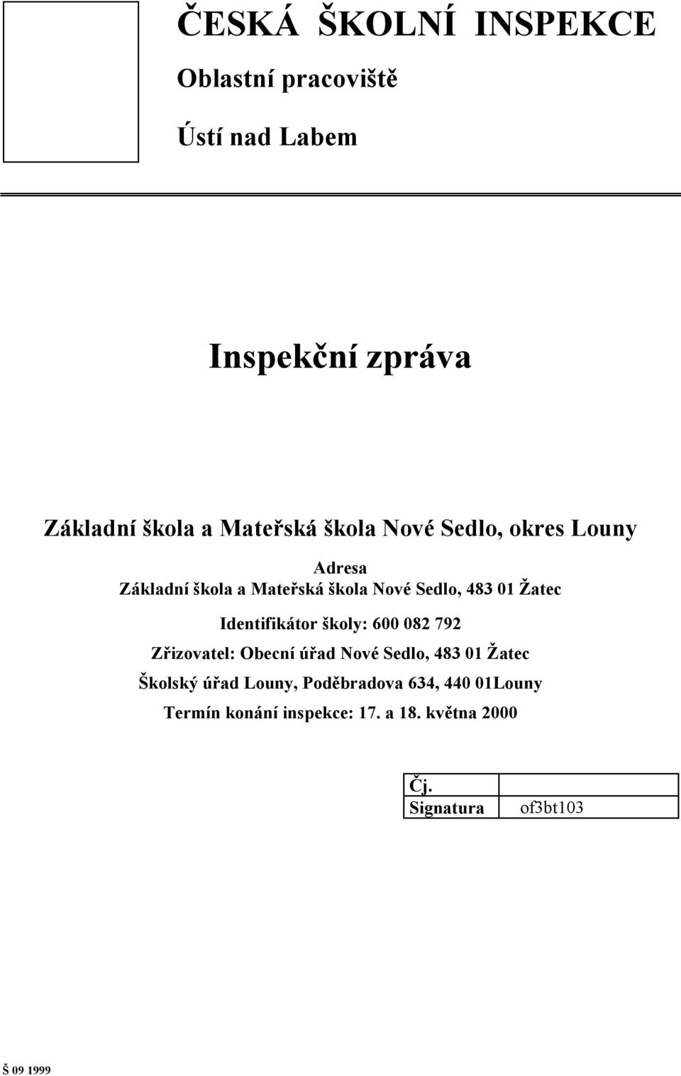 Identifikátor školy: 600 082 792 Zřizovatel: Obecní úřad Nové Sedlo, 483 01 Žatec Školský úřad