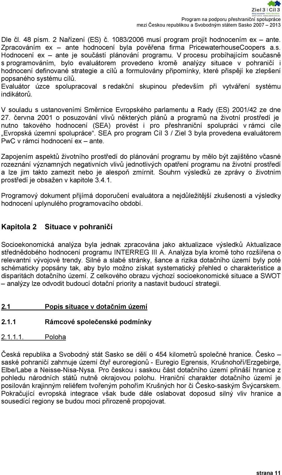 zlepšení popsaného systému cílů. Evaluátor úzce spolupracoval s redakční skupinou především při vytváření systému indikátorů.