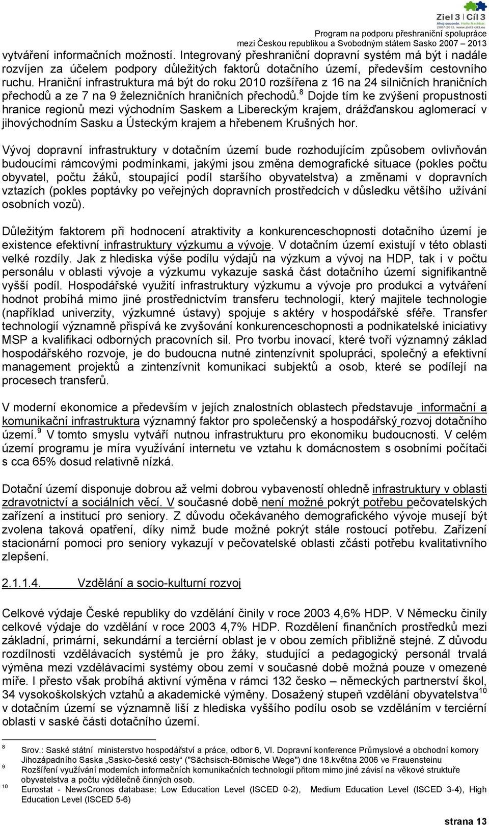 8 Dojde tím ke zvýšení propustnosti hranice regionů mezi východním Saskem a Libereckým krajem, drážďanskou aglomerací v jihovýchodním Sasku a Ústeckým krajem a hřebenem Krušných hor.