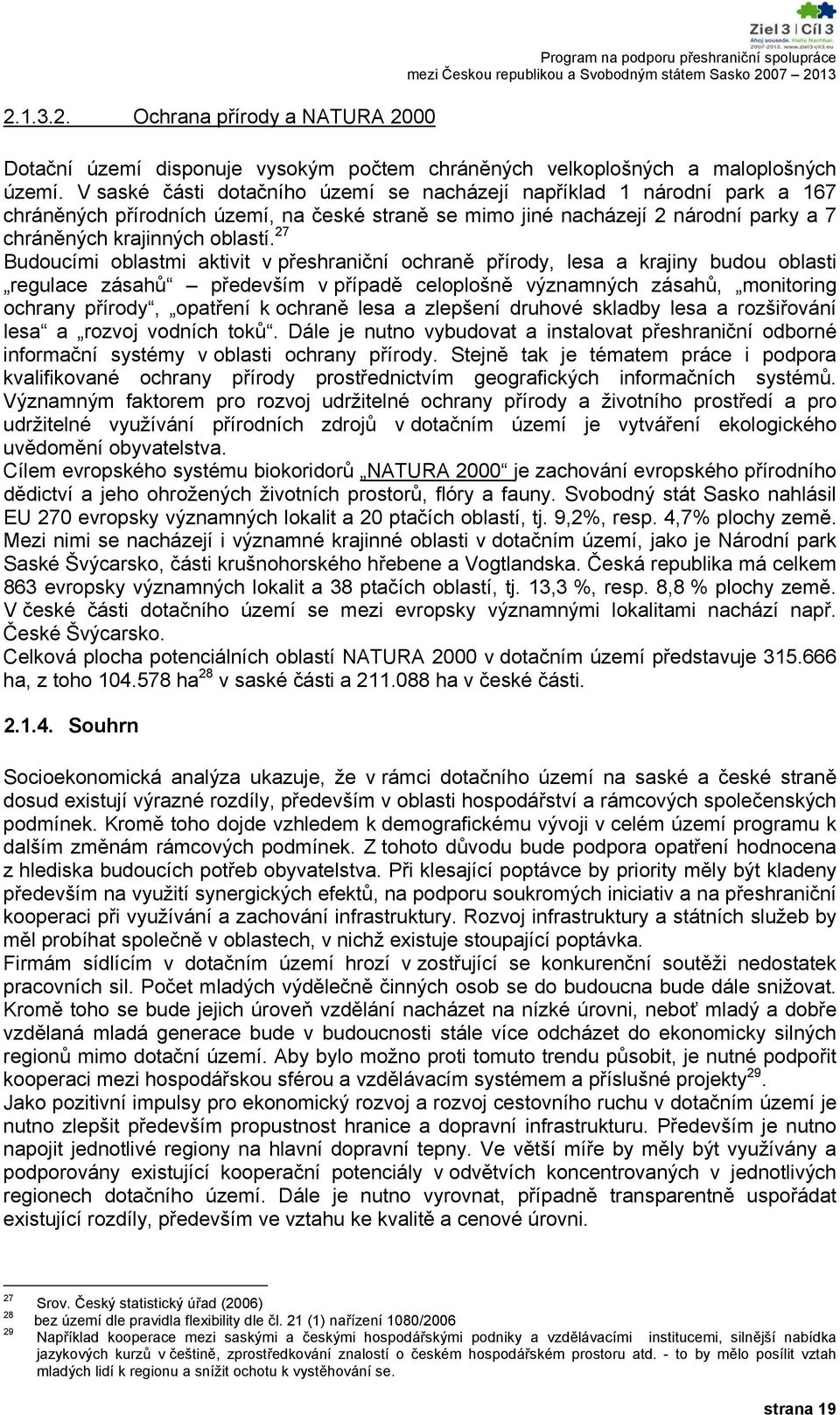 27 Budoucími oblastmi aktivit v přeshraniční ochraně přírody, lesa a krajiny budou oblasti regulace zásahů především v případě celoplošně významných zásahů, monitoring ochrany přírody, opatření k