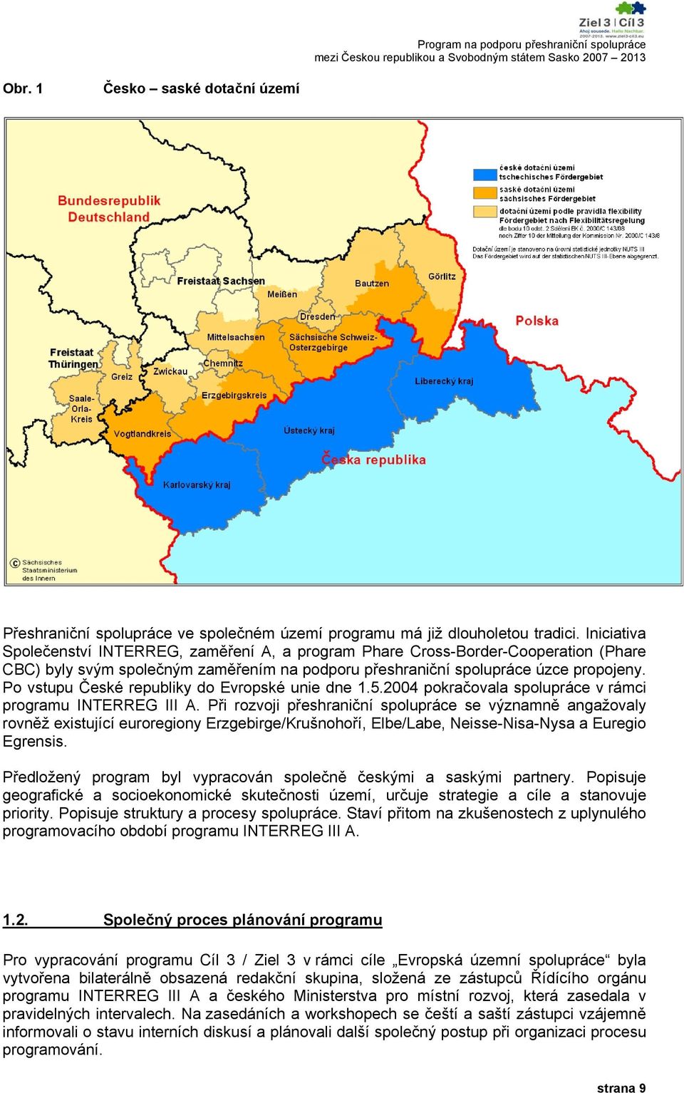 Po vstupu České republiky do Evropské unie dne 1.5.2004 pokračovala spolupráce v rámci programu INTERREG III A.