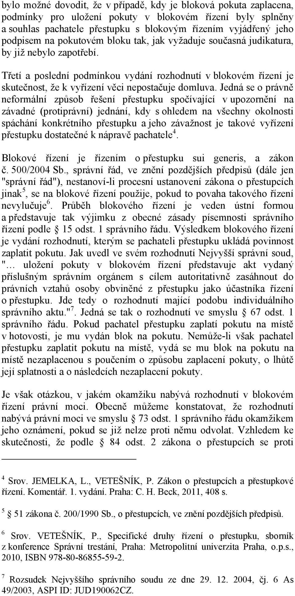 Jedná se o právně neformální způsob řešení přestupku spočívající v upozornění na závadné (protiprávní) jednání, kdy s ohledem na všechny okolnosti spáchání konkrétního přestupku a jeho závažnost je