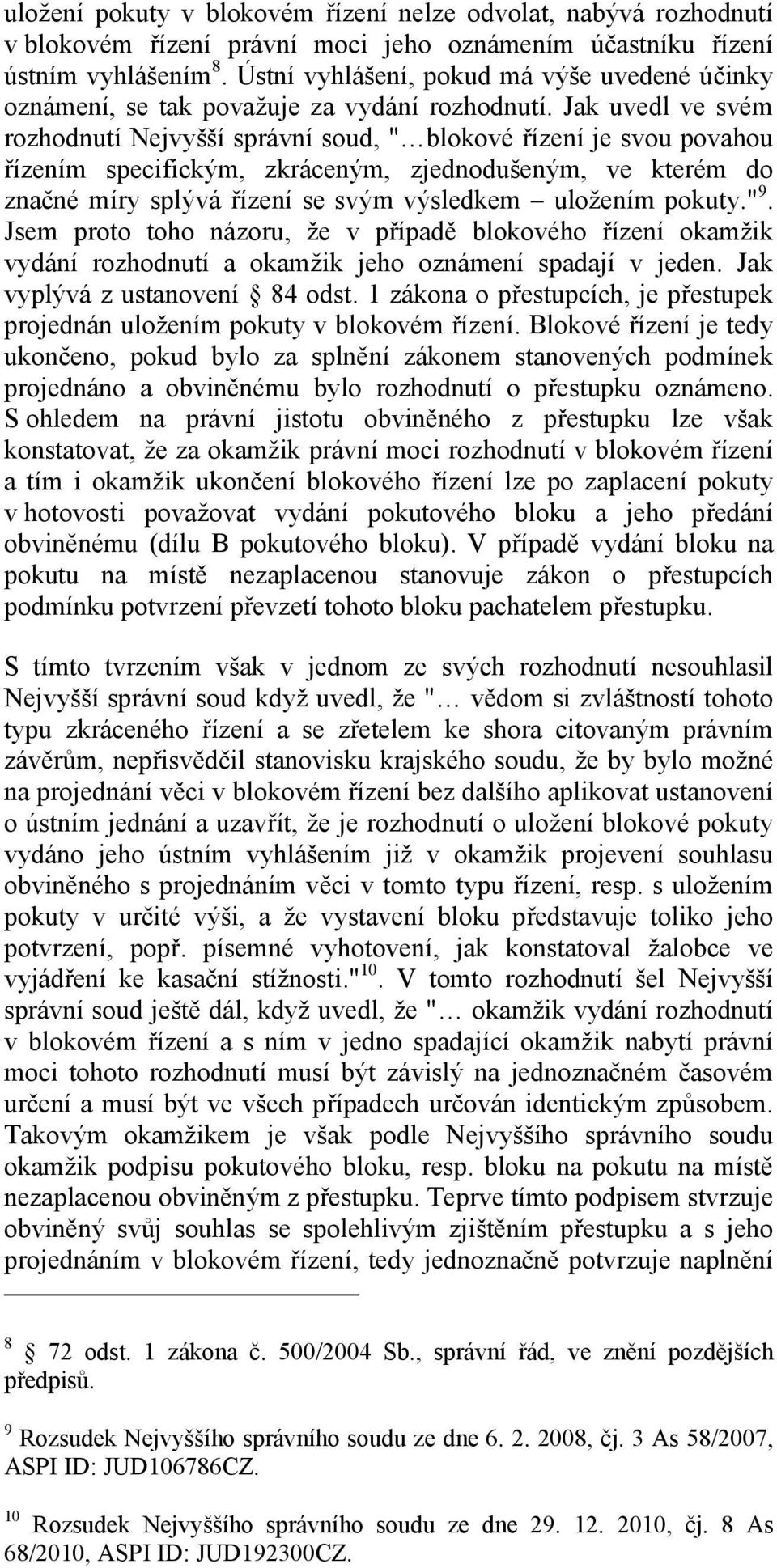 Jak uvedl ve svém rozhodnutí Nejvyšší správní soud, " blokové řízení je svou povahou řízením specifickým, zkráceným, zjednodušeným, ve kterém do značné míry splývá řízení se svým výsledkem uložením