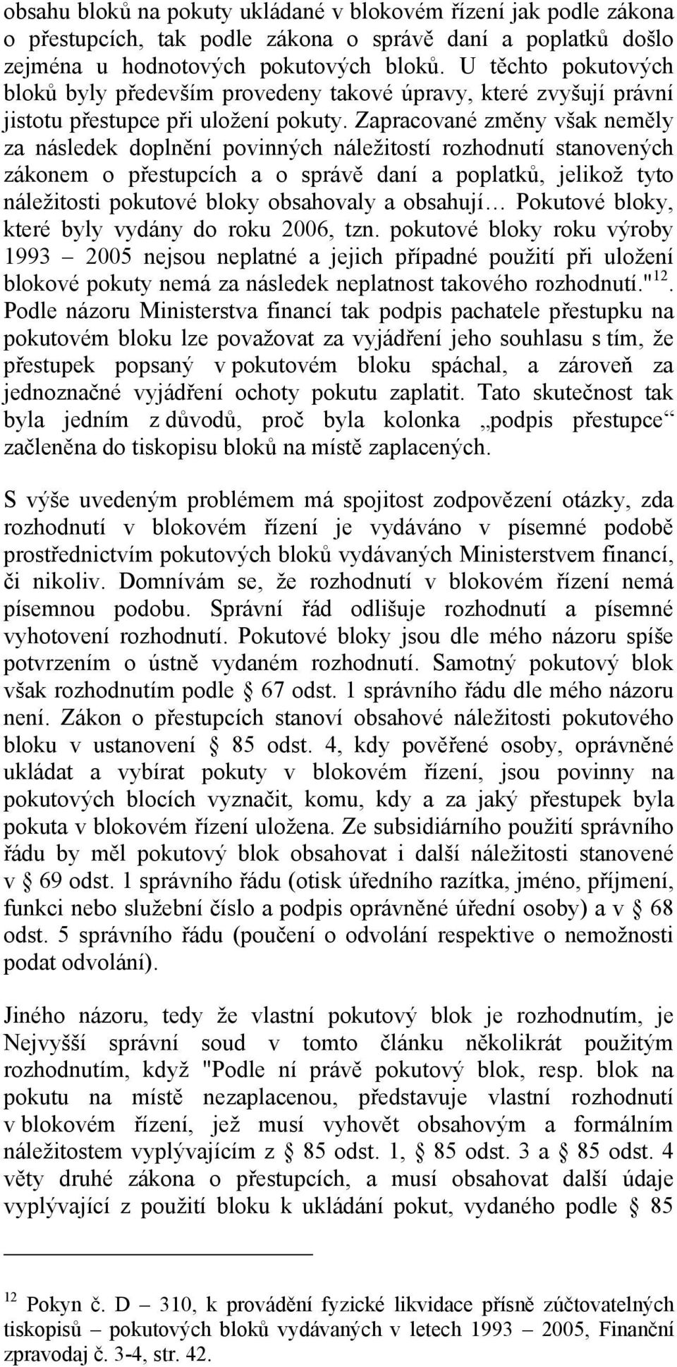 Zapracované změny však neměly za následek doplnění povinných náležitostí rozhodnutí stanovených zákonem o přestupcích a o správě daní a poplatků, jelikož tyto náležitosti pokutové bloky obsahovaly a