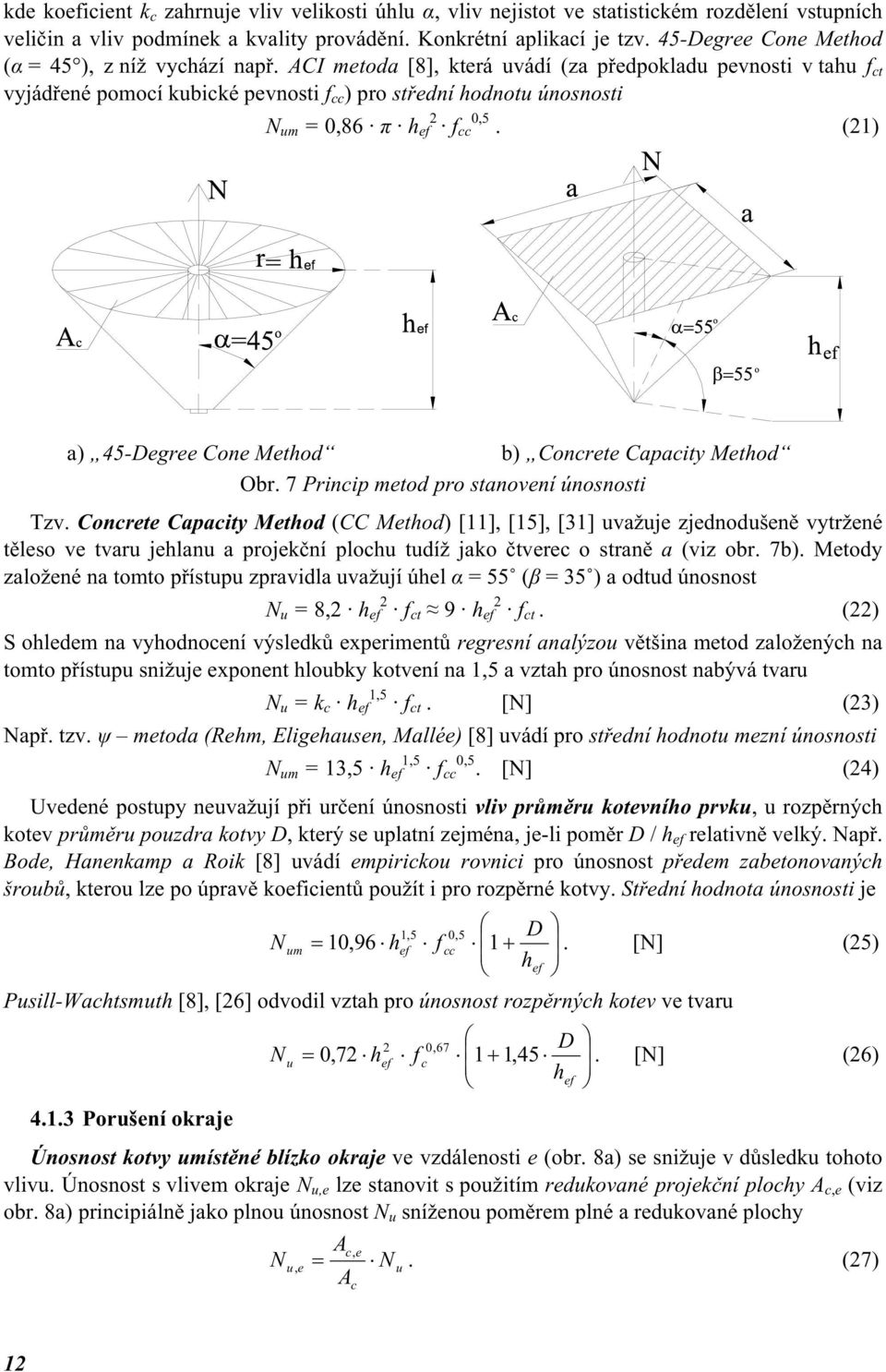 ACI metoda [8], která uvádí (za předpokladu pevnosti v tahu f ct vyjádřené pomocí kubické pevnosti f ) pro střední hodnotu únosnosti N =,86 π h ef 2 f.