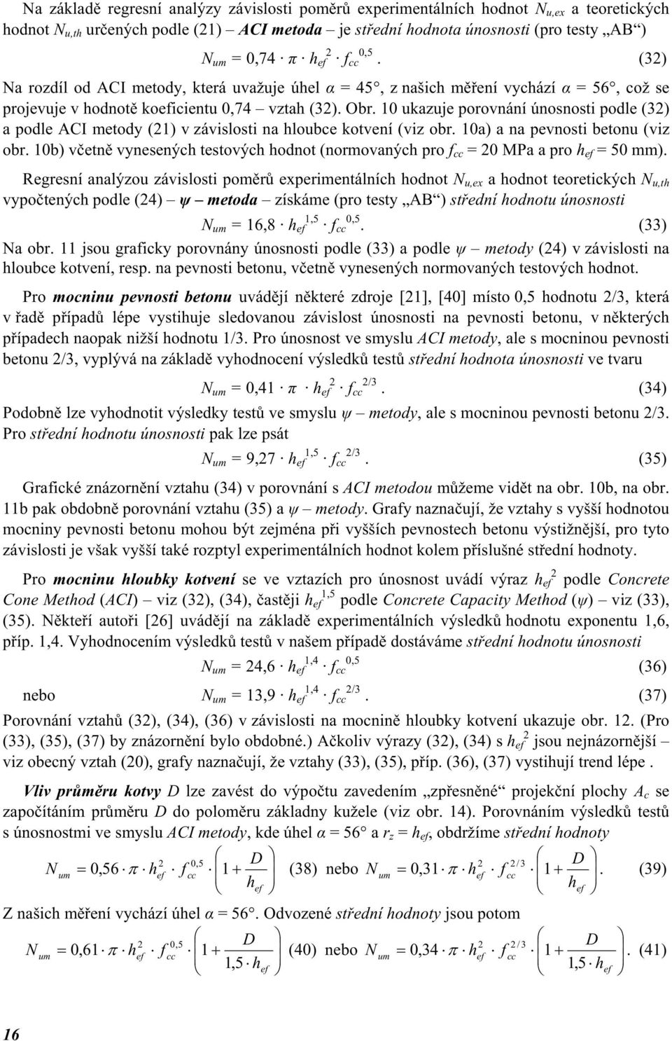 1 ukazuje porovnání únosnosti podle (32) a podle ACI metody (21) v závislosti na hloubce kotvení (viz obr. 1a) a na pevnosti betonu (viz obr.