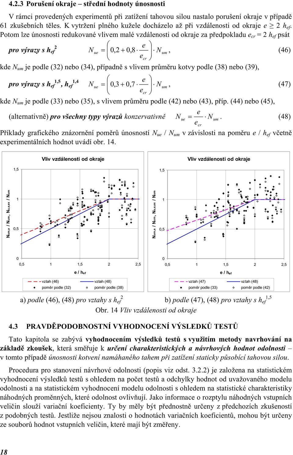 Potom lze únosnosti redukované vlivem malé vzdálenosti od okraje za předpokladu e cr = 2 h ef psát 2 e pro výrazy s h ef N ue =,2 +, 8 N e, (46) cr kde N je podle (32) nebo (34), případně s vlivem