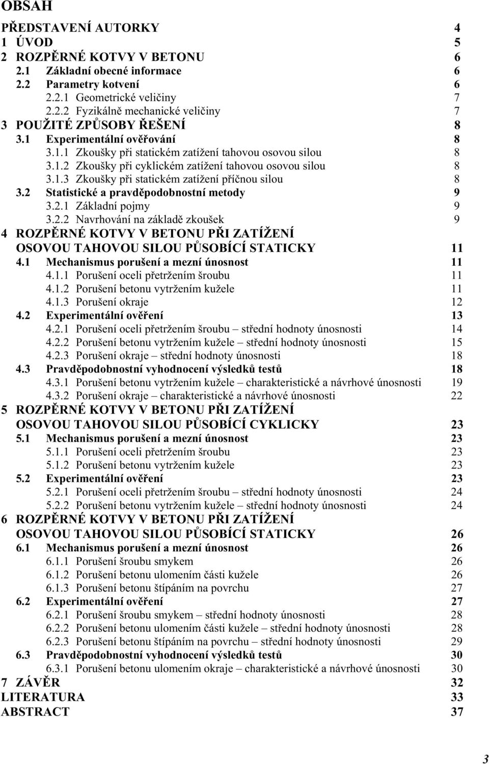 2 Statistické a pravděpodobnostní metody 9 3.2.1 Základní pojmy 9 3.2.2 Navrhování na základě zkoušek 9 4 ROZPĚRNÉ KOTVY V BETONU PŘI ZATÍŽENÍ OSOVOU TAHOVOU SILOU PŮSOBÍCÍ STATICKY 11 4.